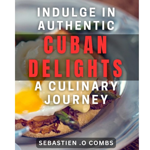 Indulge In Authentic Cuban Delights A Culinary Journey Savor The Rich