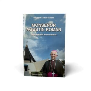 Monseñor Agustín Román – Guía Espiritual de los Cubanos