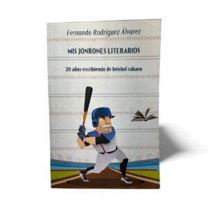 Mis Jonrones Literarios 20 años escribiendo de béisbol cubano