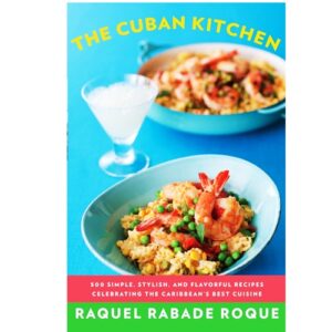 The Cuban Kitchen: 500 Simple, Stylish, and Flavorful Recipes Celebrating the Caribbean's Best Cuisine: A Cookbook