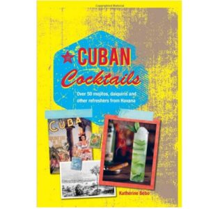 Cuban Cocktails: Over 50 Mojitos, Daiquiris and other Refreshers from Havana